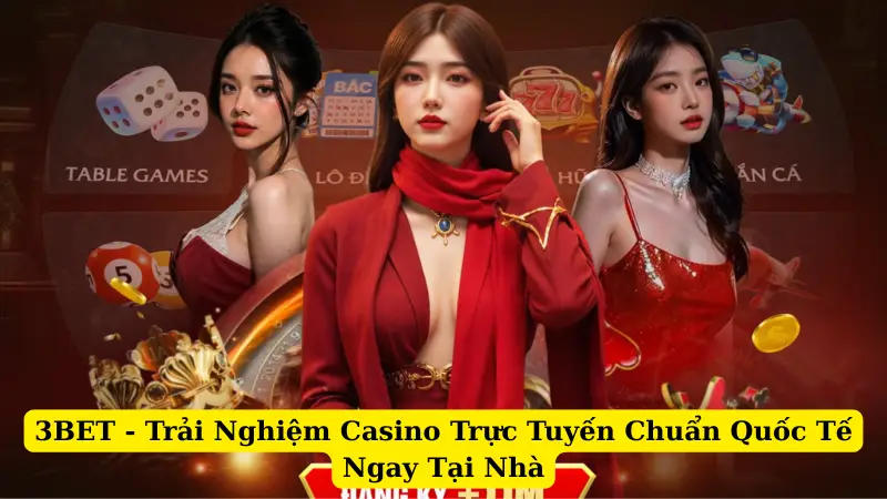 3BET - Trải Nghiệm Casino Trực Tuyến Chuẩn Quốc Tế Ngay Tại Nhà
