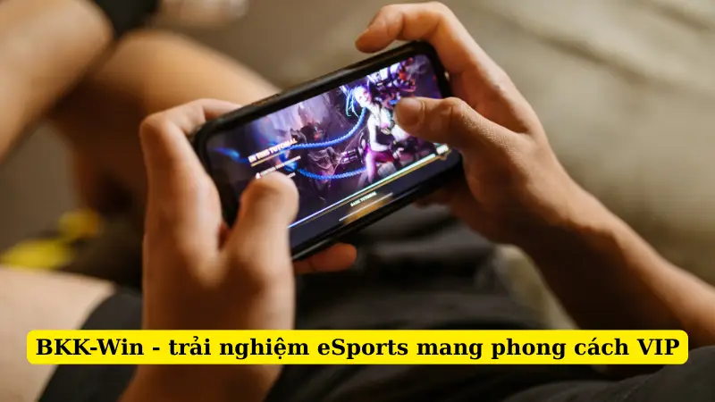 BKK-Win - trải nghiệm eSports mang phong cách VIP