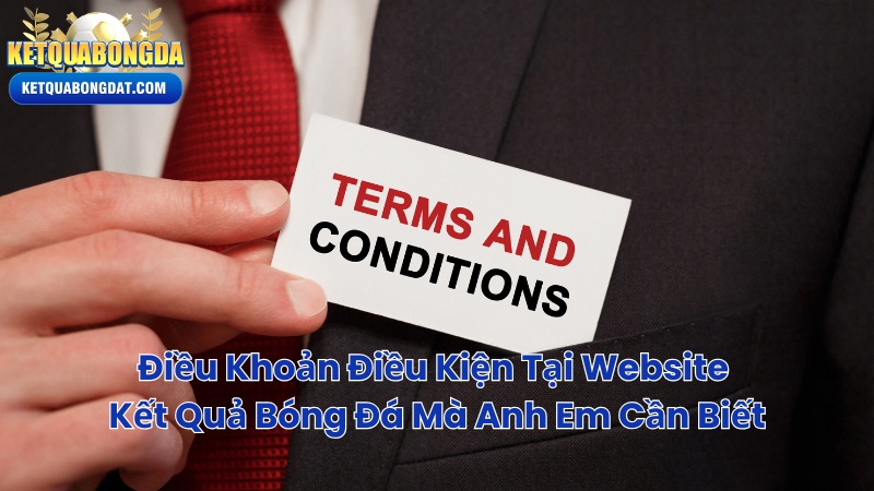 Điều Khoản Điều Kiện Tại Website Kết Quả Bóng Đá Mà Anh Em Cần Biết