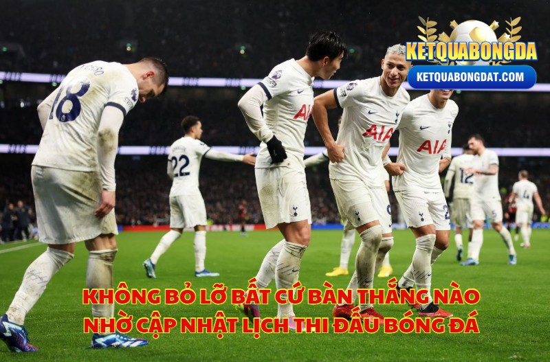 Không Bỏ Lỡ Bất Cứ Bàn Thắng Nào Nhờ Cập Nhật Lịch Thi Đấu Bóng Đá