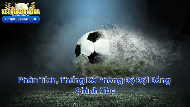Kết Quả Bóng Đá Phân Tích, Thống Kê Phong Độ Đội Bóng Chính Xác