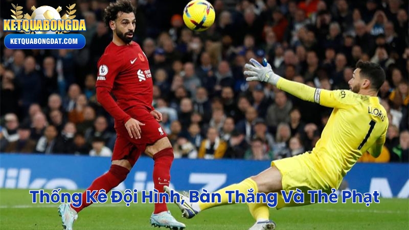 Thống Kê Đội Hình, Bàn Thắng Và Thẻ Phạt